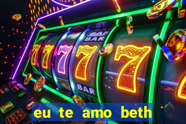 eu te amo beth cooper 2